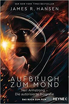 Aufbruch zum Mond: Neil Armstrong – Die autorisierte Biografie - Das Buch zum Film - Jetzt im Kino by James R. Hansen, Ralf Dürr