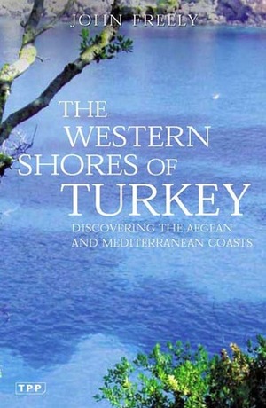 The Western Shores of Turkey: Discovering the Aegean and Mediterranean Coasts by John Freely