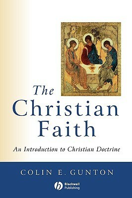 The Christian Faith by Colin E. Gunton