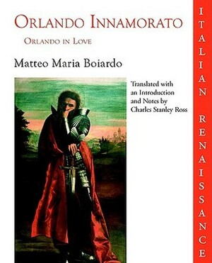 Orlando Innamorato: Orlando in Love by Charles Stanley Ross, Matteo Maria Boiardo