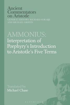 Ammonius: Interpretation of Porphyry's Introduction to Aristotle's Five Terms by Michael Chase