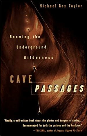 Cave Passages: Roaming the Underground Wilderness by Michael Ray Taylor