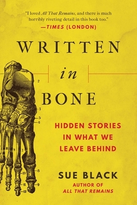 Written in Bone: Hidden Stories in What We Leave Behind by Sue Black