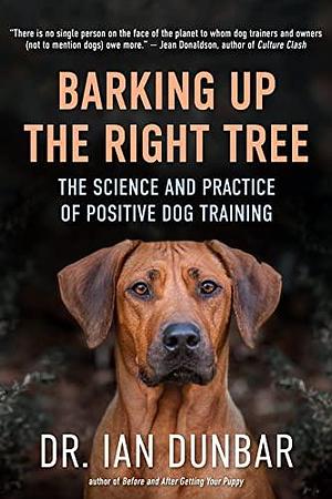 Barking Up the Right Tree: The Science and Practice of Positive Dog Training by Ian Dunbar, Ian Dunbar