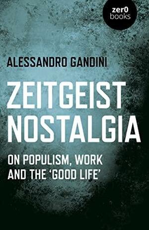 Zeitgeist Nostalgia: On populism, work and the ‘good life' by Alessandro Gandini