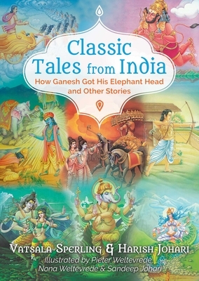 Classic Tales from India: How Ganesh Got His Elephant Head and Other Stories by Vatsala Sperling, Harish Johari