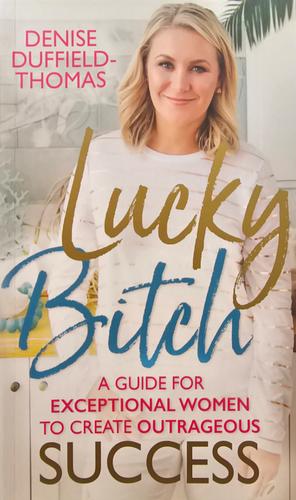 Lucky Bitch: A Guide for Exceptional Women to Create Outrageous Success by Denise Duffield-Thomas