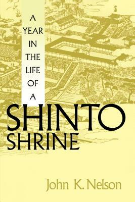 A Year in the Life of a Shinto Shrine by John K. Nelson