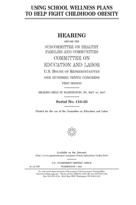 Using school wellness plans to help fight childhood obesity by United S. Congress, Committee on Education and Labo (house), United States House of Representatives