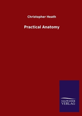 Practical Anatomy by Christopher Heath