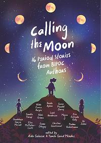 Calling the Moon: 16 Period Stories from BIPOC Authors by Yamile Saied Méndez, Aida Salazar