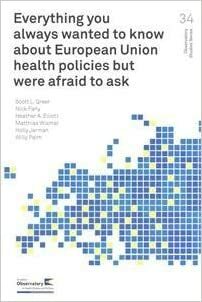 Everything you always wanted to know about European Union health policies but were afraid to ask by Scott L. Greer, Heather A. Elliott, Willy Palm, Nick Fahy, Matthias Wismar, Holly Jarman