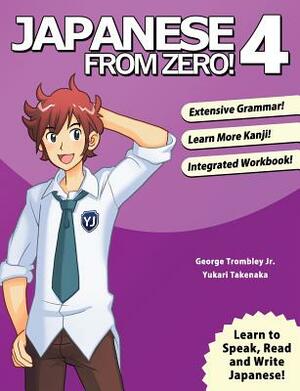 Japanese From Zero! 4: Proven Techniques to Learn Japanese for Students and Professionals by Yukari Takenaka, George Trombley