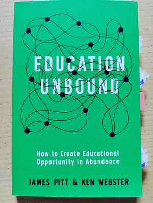 Education Unbound: How to Create Educational Opportunity in Abundance by James Pitt, Ken Webster