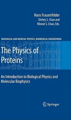 The Physics Of Proteins: An Introduction To Biological Physics And Molecular Biophysics (Biological And Medical Physics, Biomedical Engineering) by Winnie Chan, Hans Frauenfelder, Ulrich Nienhaus, Charles G. Schultz, Robert D. Young, Shirley Chan, Robert Austin