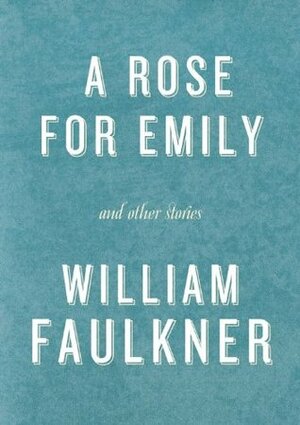 A Rose for Emily and Other Stories by William Faulkner