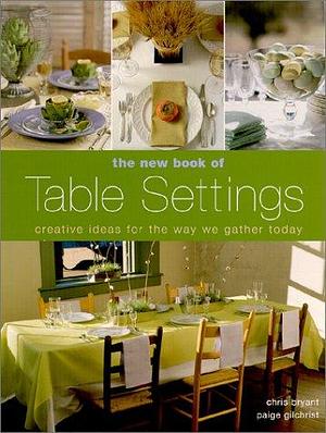 The New Book of Table Settings: Creative Ideas for the Way We Gather Today by Paige Gilchrist, Chris Bryant