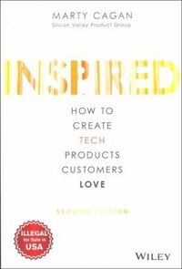 INSPIRED : HOW TO CREATE TECH PRODUCTS CUSTOMERS LOVE 2/E by Marty Cagan