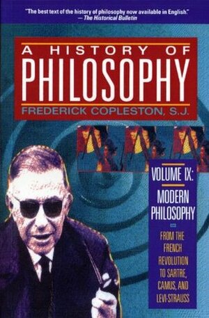 A History of Philosophy, Vol 9: Modern Philosophy, from the French Revolution to Sartre, Camus, and Levi-Strauss by Frederick Charles Copleston