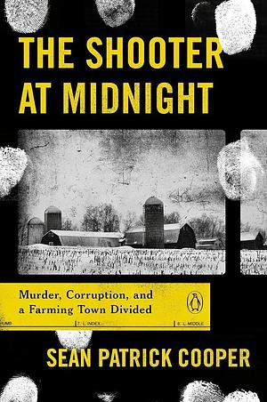 The Shooter at Midnight: Murder, Corruption, and a Farming Town Divided by Sean Patrick Cooper