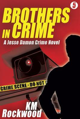 Brothers in Crime: Jesse Damon Crime Novel #5 by Km Rockwood