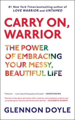 Carry On, Warrior: The Power of Embracing Your Messy, Beautiful Life by Glennon Doyle