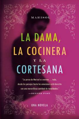 La Dama, La Cocinera y La Cortesana: Una Novela = The Lady, the Chef, and the Courtesan = The Lady, the Chef, and the Courtesan by Marisol Murano