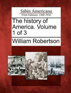 The History of America, Volume 1 of 3 by William Robertson