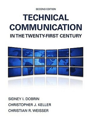 Technical Communication in the Twenty-First Century by Sidney I. Dobrin, Christopher J. Keller, Christian R. Weisser