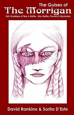 The Guises of the Morrigan: The Irish Goddess of Sex & Battle by David Rankine, Sorita d'Este