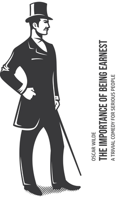 The Importance of Being Earnest: A Trivia Comedy for Serious People by Oscar Wilde