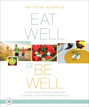 Eat Well to Be Well: Living Your Best Life through the Power of Anti-Inflammatory Food by Jan Tilley