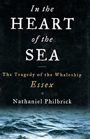 In the Heart of the Sea: The Tragedy of the Whaleship Essex by Nathaniel Philbrick