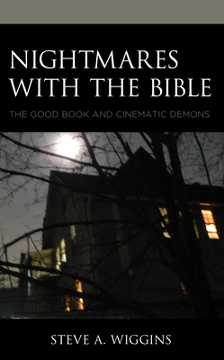 Nightmares with the Bible: The Good Book and Cinematic Demons by Steve A. Wiggins