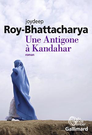 Une Antigone à Kandahar by Joydeep Roy-Bhattacharya