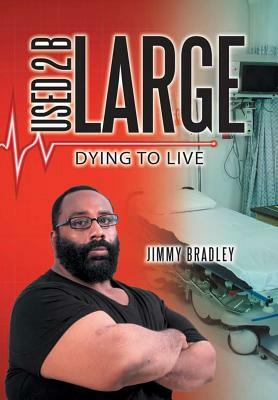 Used 2 B Large: Dying to Live by Jimmy Bradley