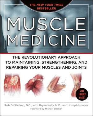 Muscle Medicine: The Revolutionary Approach to Maintaining, Strengthening, and Repairing Your Muscles and Joints by Rob DeStefano, Joseph Hooper