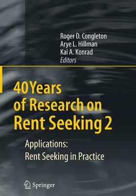 40 Years of Research on Rent Seeking 2: Applications: Rent Seeking in Practice by 