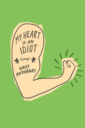 My Heart Is an Idiot: Essays by Davy Rothbart