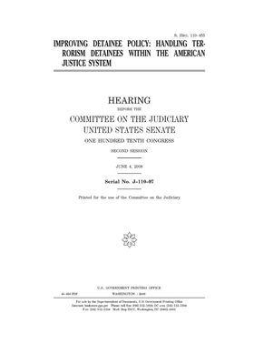 Improving detainee policy: handling terrorism detainees within the American justice system by United States Congress, United States Senate, Committee on the Judiciary (senate)