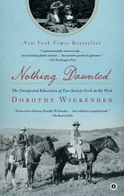 Nothing Daunted: The Unexpected Education of Two Society Girls in the West by Dorothy Wickenden