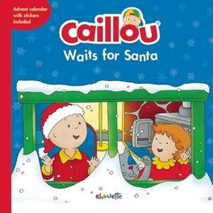 Caillou Waits for Santa: Christmas Special Edition with Advent calendar by Eric Sévigny, Anne Paradis
