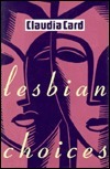 Lesbian Choices: Between Men-Between Women: Lesbian and Gay Studies by Claudia Card