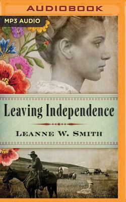 Leaving Independence by Leanne W. Smith