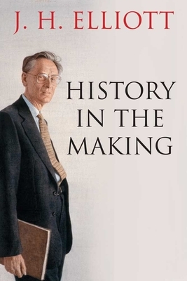 History in the Making by J. H. Elliott