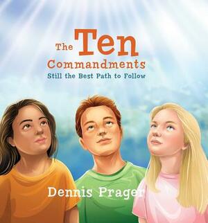 The Ten Commandments: Still the Best Path to Follow by Dennis Prager