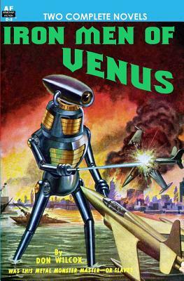 Iron Men of Venus/The Man With Absolute Motion by Noel Loomis, Don Wilcox