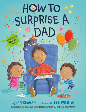 How to Surprise a Dad by Jean Reagan, Lee Wildish