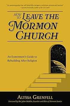 How to Leave the Mormon Church: An Exmormon's Guide to Rebuilding After Religion by Alyssa Grenfell