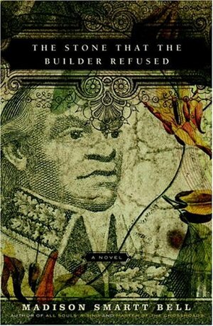 The Stone that the Builder Refused: A Novel by Madison Smartt Bell